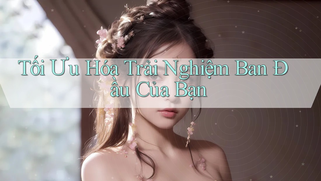 Tối Ưu Hóa Trải Nghiệm Ban Đầu Của Bạn Tối Ưu Hóa Trải Nghiệm Ban Đầu Của Bạn