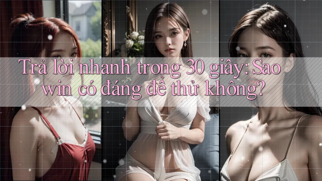 Trả lời nhanh trong 30 giây: Saowin có đáng để thử không?