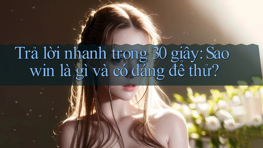 Trả lời nhanh trong 30 giây: Saowin là gì và có đáng để thử? Trả lời nhanh trong 30 giây: Saowin là gì và có đáng để thử?