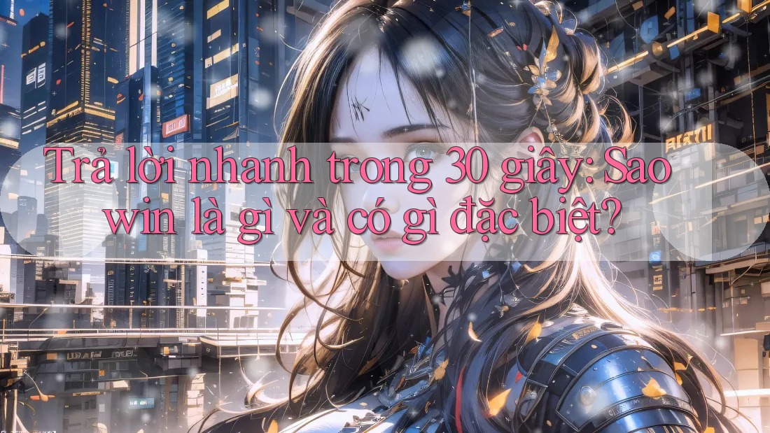 Trả lời nhanh trong 30 giây: Saowin là gì và có gì đặc biệt?