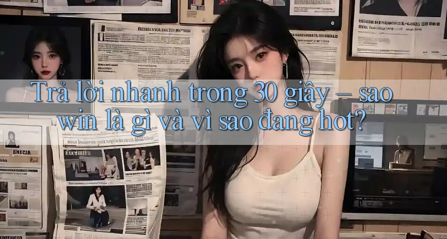 Trả lời nhanh trong 30 giây – saowin là gì và vì sao đang hot? Trả lời nhanh trong 30 giây – saowin là gì và vì sao đang hot?