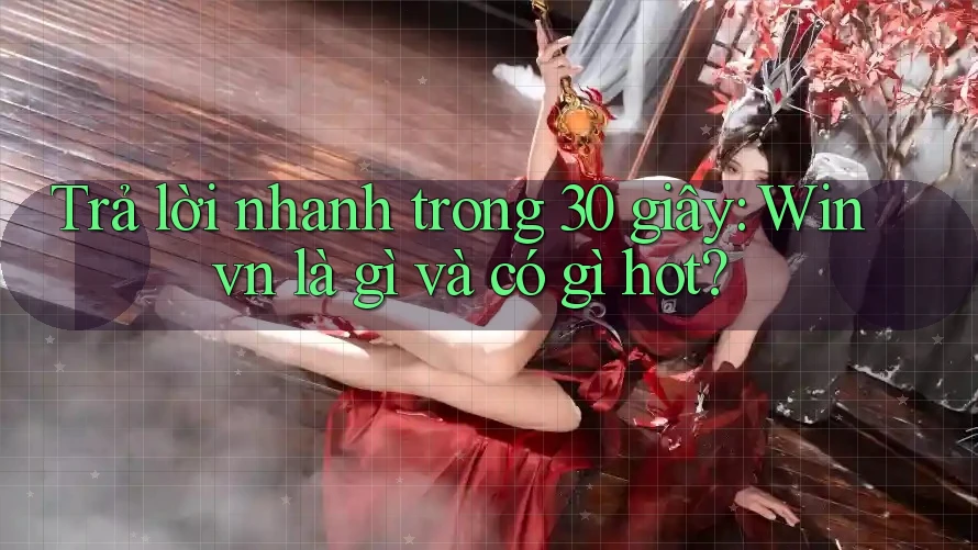 Trả lời nhanh trong 30 giây: Winvn là gì và có gì hot? Trả lời nhanh trong 30 giây: Winvn là gì và có gì hot?