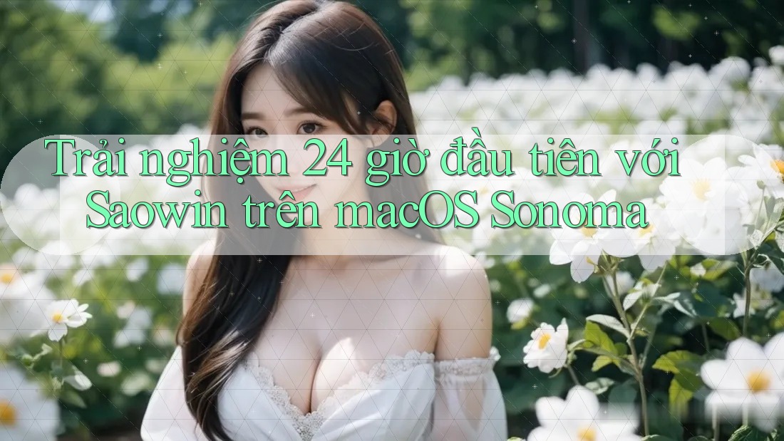 Trải nghiệm 24 giờ đầu tiên với Saowin trên macOS Sonoma