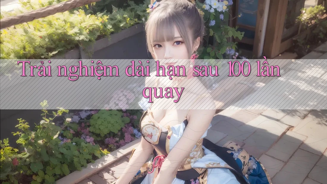 Trải nghiệm dài hạn sau 100 lần quay