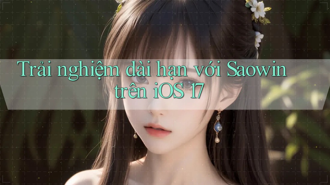 Trải nghiệm dài hạn với Saowin trên iOS 17