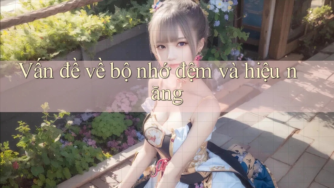 Vấn đề về bộ nhớ đệm và hiệu năng Vấn đề về bộ nhớ đệm và hiệu năng
