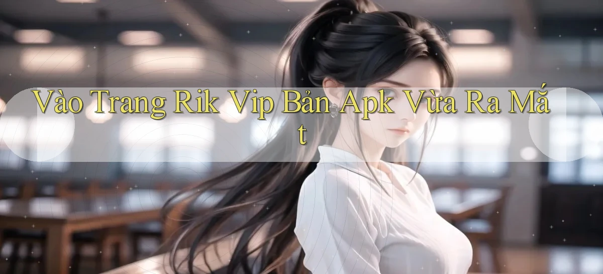 vào trang rik vip bản apk vừa ra mắt