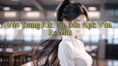 vào trang rik vip bản apk vừa ra mắt