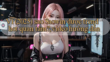 Vì (2025) sao Saowin được trend hot quan tâm, video hướng dẫn
