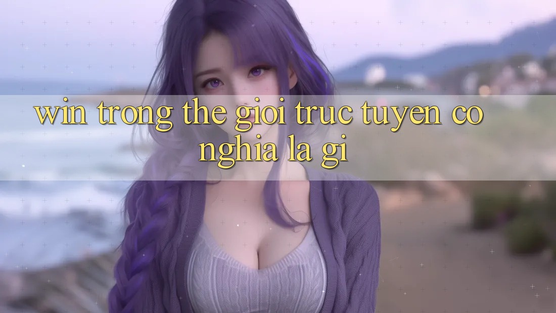 “Win” Trong Thế Giới Trực Tuyến Có Nghĩa Là Gì? “Win” Trong Thế Giới Trực Tuyến Có Nghĩa Là Gì?