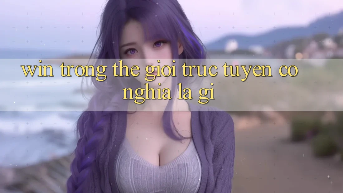 “Win” Trong Thế Giới Trực Tuyến Có Nghĩa Là Gì? “Win” Trong Thế Giới Trực Tuyến Có Nghĩa Là Gì?